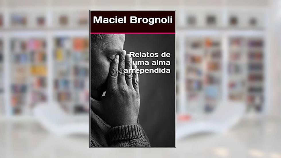 Relatos de uma alma arrependida, do autor Maciel Brognoli