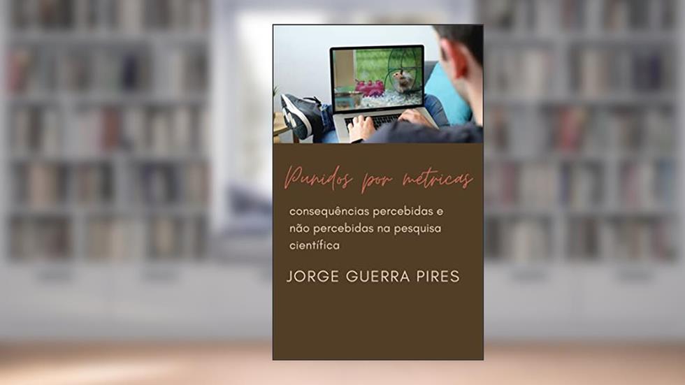 Punidos por métricas: consequências percebidas e não percebidas na pesquisa científica (Manual de bolso do jovem pesquisador Livro 7), do autor Jorge Guerra Pires