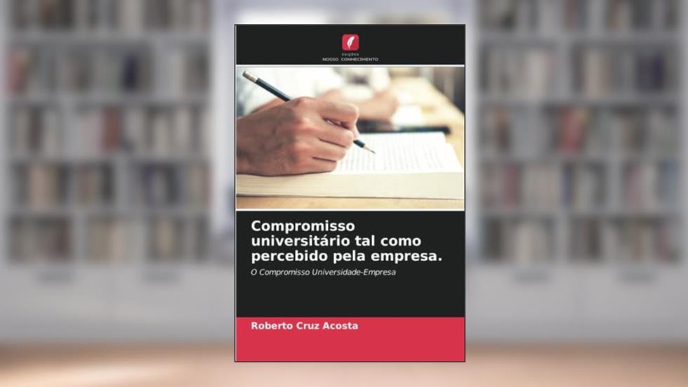 Compromisso universitário tal como percebido pela empresa.: O Compromisso Universidade-Empresa, do autor Roberto Cruz Acosta