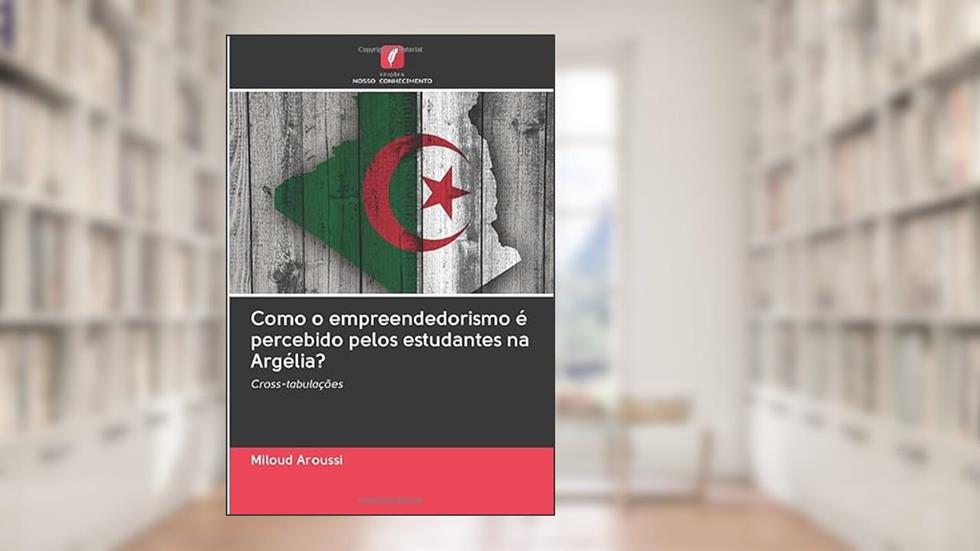 Como o empreendedorismo é percebido pelos estudantes na Argélia?: Cross-tabulações, do autor Miloud Aroussi
