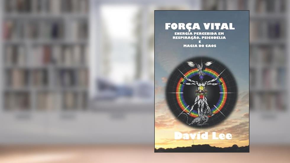 FORÇA VITAL: ENERGIA PERCEBIDA EMRESPIRAÇÃO,PSICODELIAEMAGIA DO CAOS, do autor David Lee