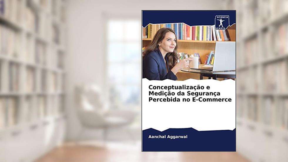 Conceptualização e Medição da Segurança Percebida no E-Commerce, do autor Aanchal Aggarwal