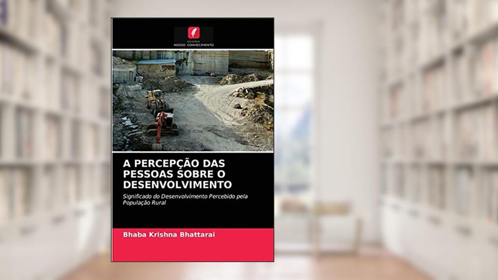 A PERCEPÇÃO DAS PESSOAS SOBRE O DESENVOLVIMENTO: Significado do Desenvolvimento Percebido pela População Rural, do autor Bhaba Krishna Bhattarai