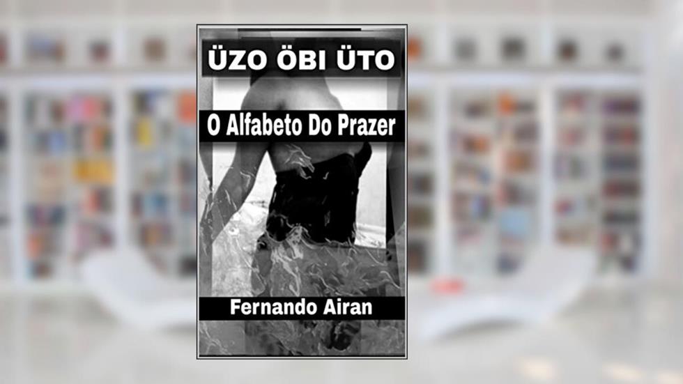 ÜZO ÖBI ÜTO: O ALFABETO DO PRAZER, do autor Fernando Airan