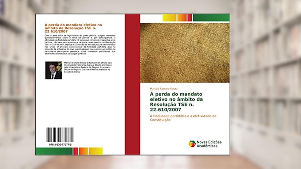 A perda do mandato eletivo no âmbito da Resolução TSE n. 22.610/2007: A fidelidade partidária e a efetividade da Constituição, do autor Marcelo Serrano Souza
