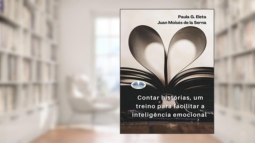 Contar histórias, um treino para facilitar a inteligência emocional.: A inteligência emotiva, do autor Paula G. Eleta; Juan Moisés de la Serna; Paula G. Eleta