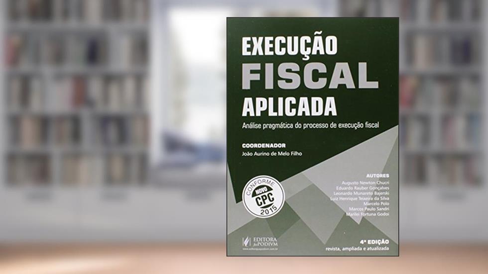 Execução Fiscal Aplicada. Análise Pragmática do Processo de Execução Fiscal. Conforme Novo CPC, do autor João Aurino de Melo Filho