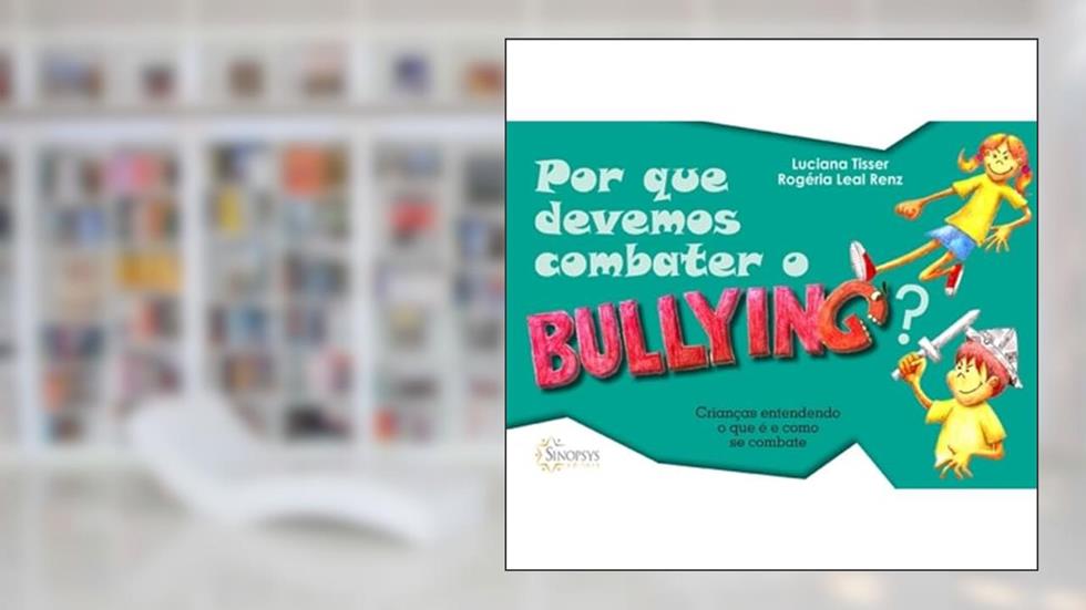 Por que Devemos Combater o Bullying?: Crianças Entendendo o que é e Como se Combate, do autor Luciana Tisser