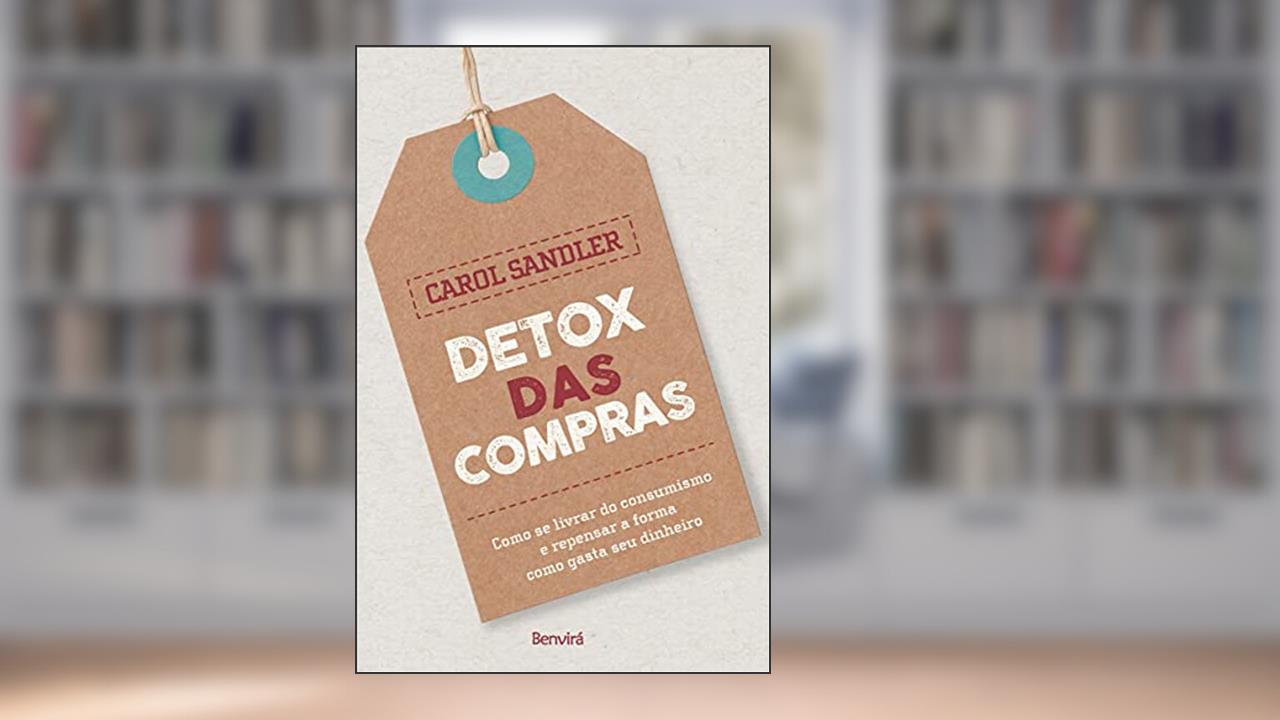 Detox das compras: Como se livrar do consumismo e repensar a forma como gastar seu dinheiro, do autor Carolina Ruhman Sandler