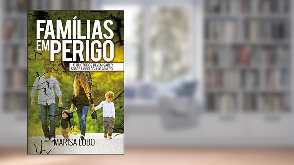 Famílias em perigo: O que todos devem saber sobre a ideologia de gênero, do autor Marisa Lobo