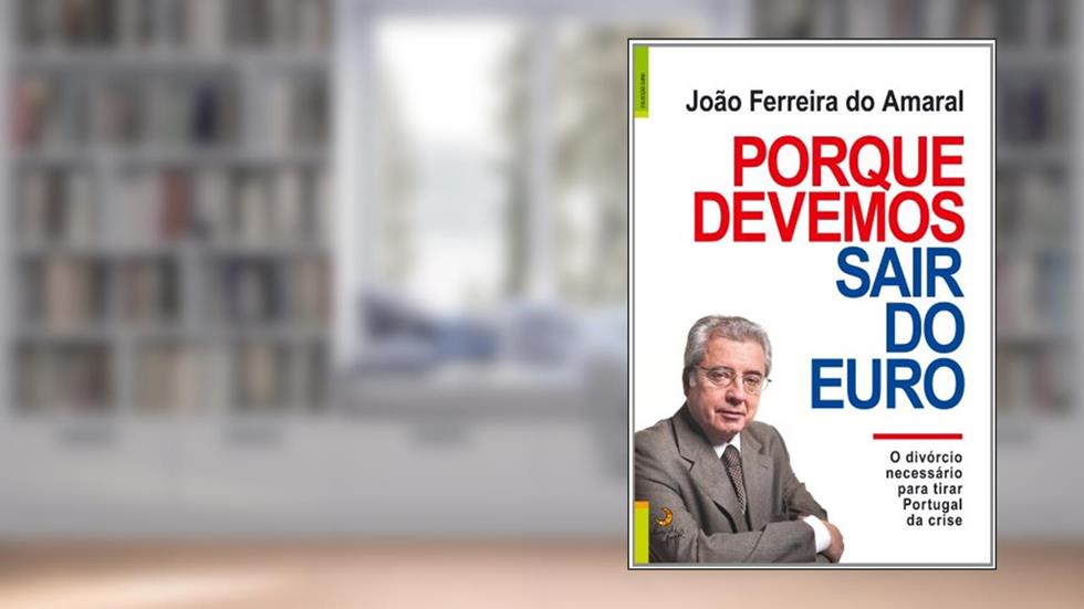 Porque Devemos Sair do Euro, do autor João Ferreira do Amaral