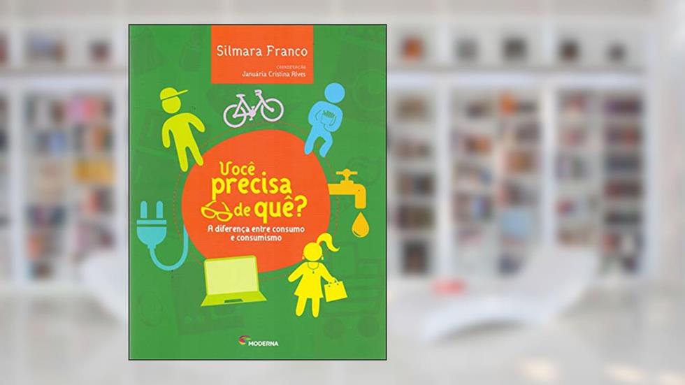 Você precisa de quê?: A diferença entre consumo e consumismo, do autor Silmara Franco; Januária Cristina Alves