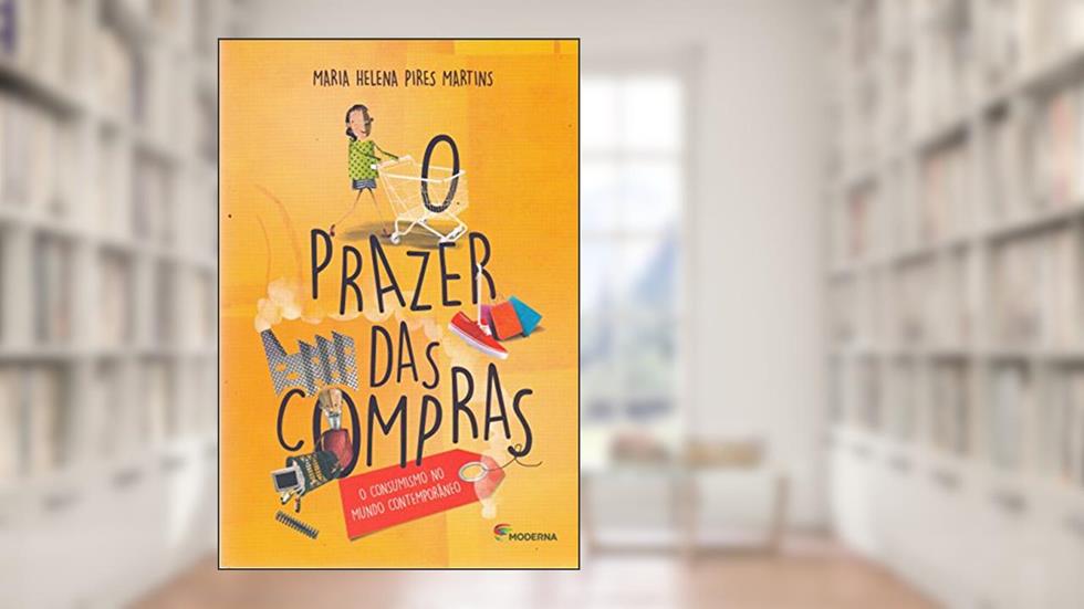 O prazer das compras: O consumismo no mundo contemporâneo, do autor Maria Helena Pires Martins