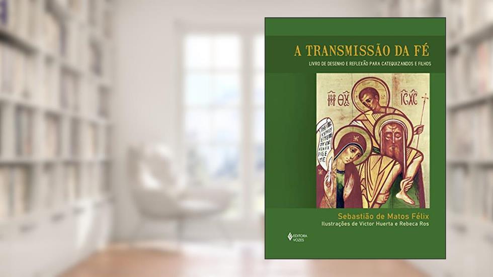A transmissão da fé - Livro de desenho e reflexão para catequizandos e filhos, do autor Sebastião de Matos Félix
