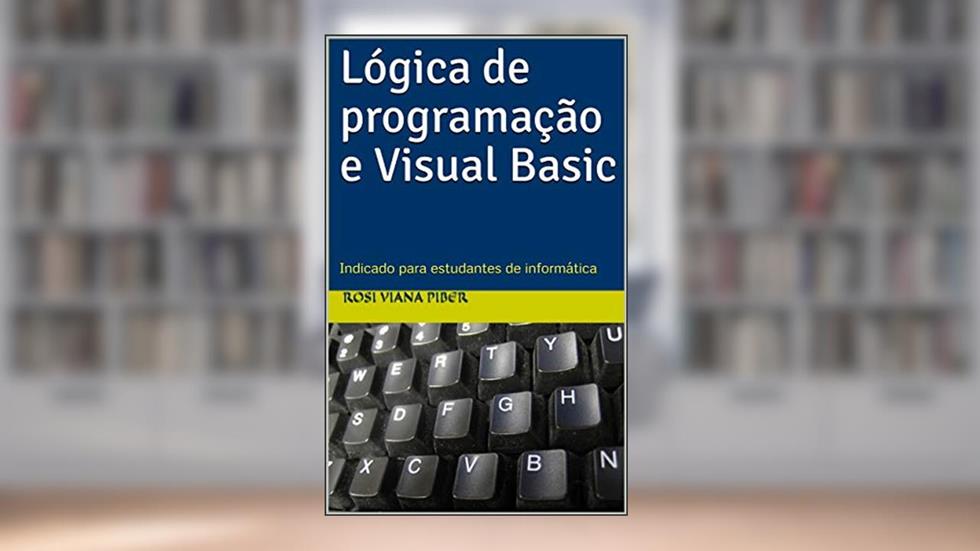 Lógica de programação e Visual Basic: Indicado para estudantes de informática, do autor Rosi Viana Piber