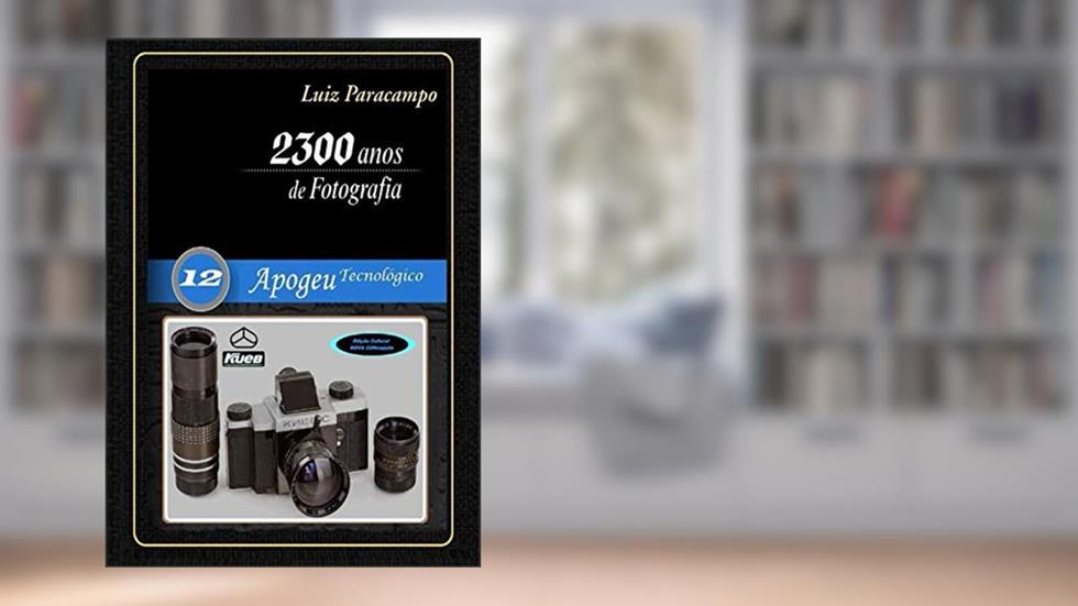 2300 Anos de Fotografia - Volume 12 - Apogeu Tecnológico: Apogeu Tecnológico (Portuguese Edition), do autor Luiz Paracampo