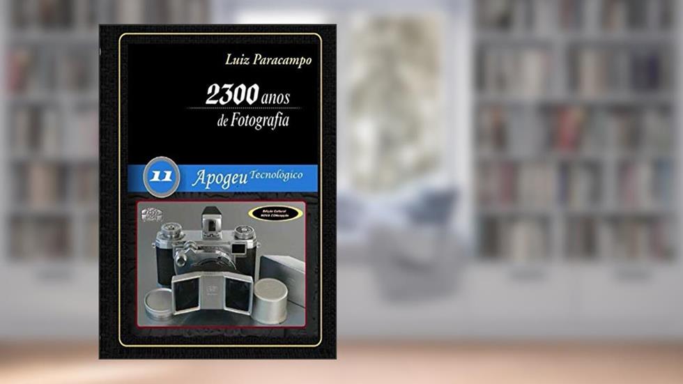 2300 Anos de Fotografia - Volume 11 - Apogeu Tecnológico: Apogeu Tecnológico (Portuguese Edition), do autor Luiz Paracampo