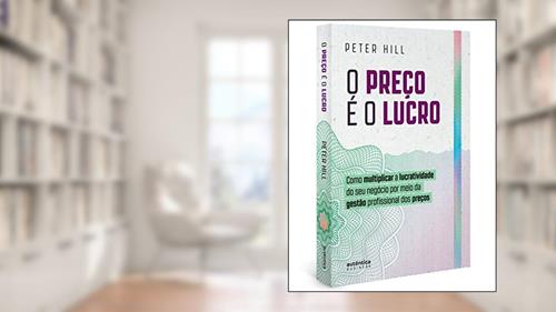 Capa de O preço é o lucro: Como multiplicar a lucratividade do seu negócio por meio da gestão profissional dos preços, do autor Peter Hill