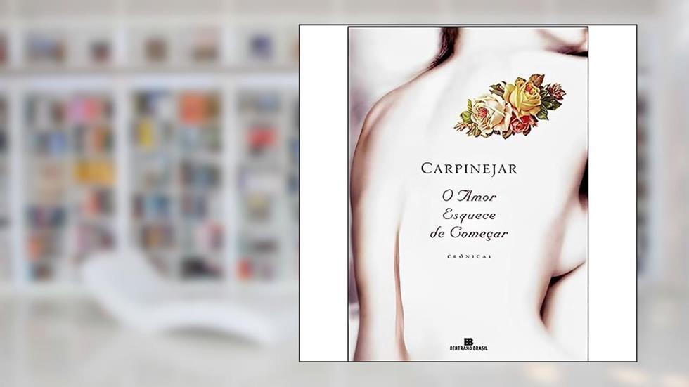 O AMOR ESQUECE DE COMEÇAR, do autor Carpinejar