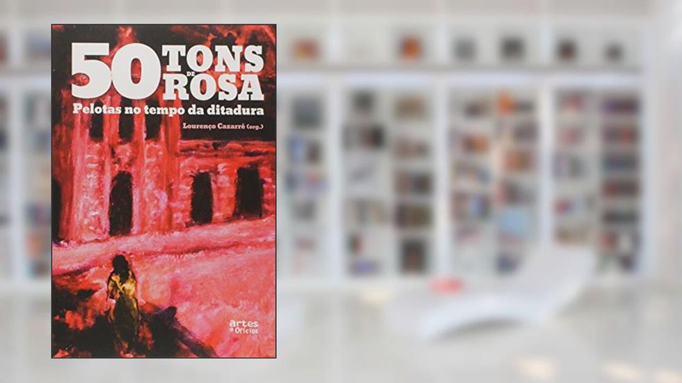50 Tons de Rosa. Pelotas no Tempo da Ditadura, do autor Lourenço Cazarré