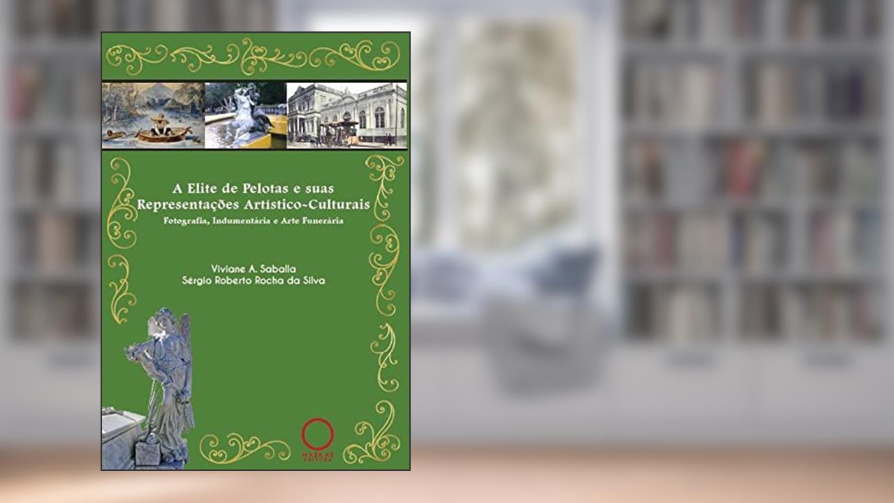 A Elite de Pelotas e suas Representações Artístico-Culturais, do autor Viviane A. Saballa; Sérgio Roberto Rocha da Silva