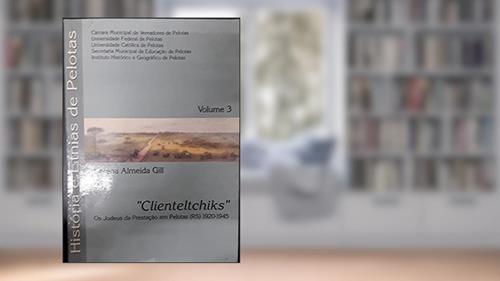 Capa de Clienteltchiks : Os Judeus Da Prestação Em Pelotas (Rs), 1920-1945. -- ( História E Etnias De Pelotas ; 3 ), do autor Lorena Almeida Gill
