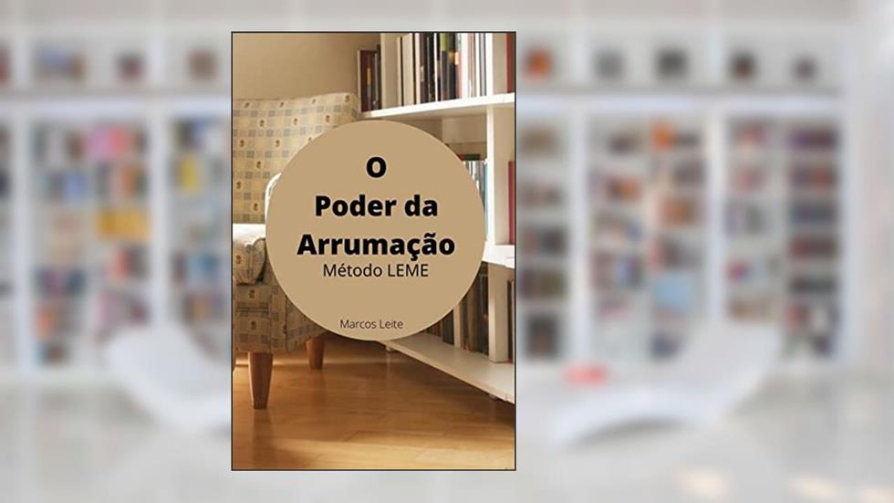 O Poder da Arrumação: Método LEME, do autor Marcos Leite