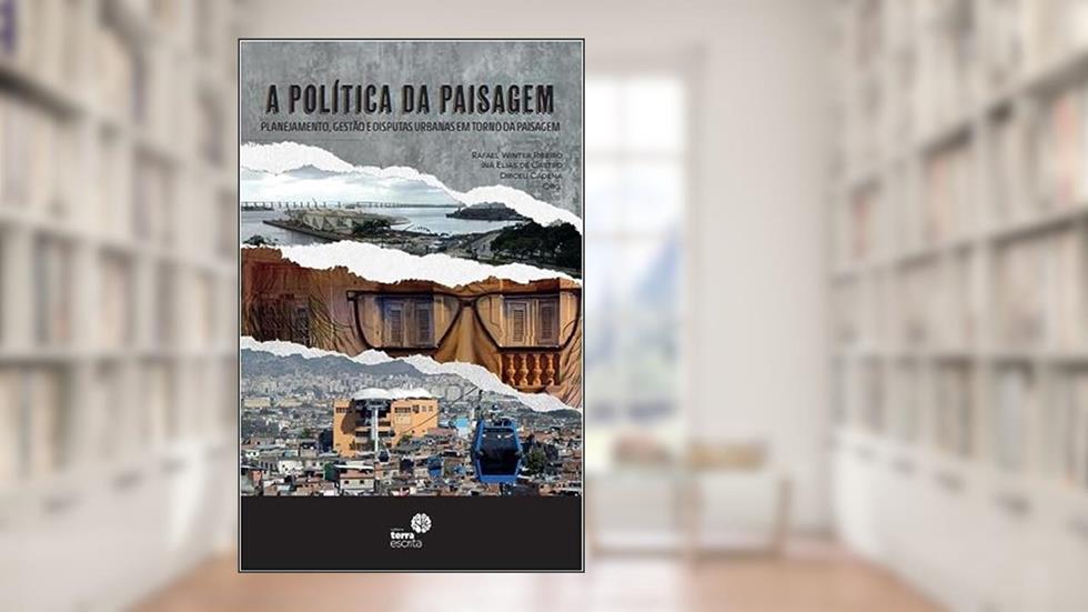 A Política da Paisagem: planejamento, gestão e disputas urbanas em torno da paisagem, do autor Rafael Winter Ribeiro/Iná Elias de Castro