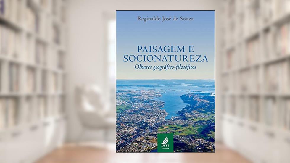 Paisagem e socionatureza: olhares geográfico-filosóficos, do autor Reginaldo José de Souza