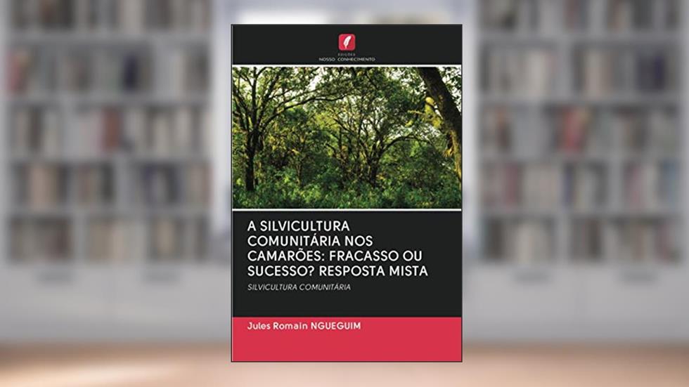 A SILVICULTURA COMUNITÁRIA NOS CAMARÕES: FRACASSO OU SUCESSO? RESPOSTA MISTA: SILVICULTURA COMUNITÁRIA, do autor Jules Romain Ngueguim