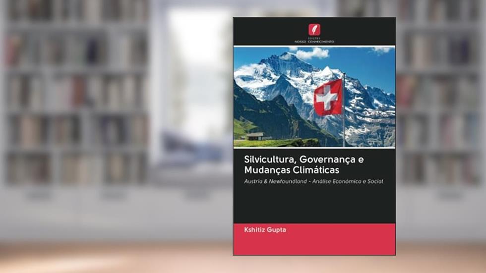 Silvicultura, Governança e Mudanças Climáticas: Austria & Newfoundland - Análise Económica e Social, do autor Kshitiz Gupta