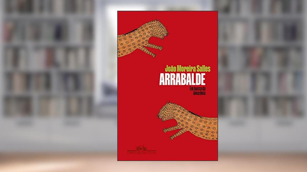 Arrabalde: Em busca da Amazônia, do autor João Moreira Salles