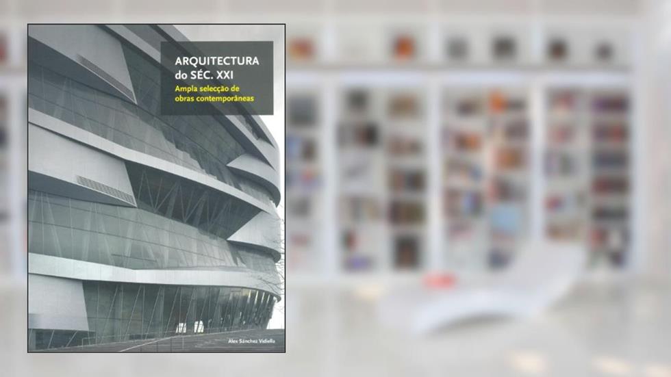 Arquitectura do Século XXI. Ampla Selecção de Obras Contemporâneas, do autor Àlex Sánchez Vidiella