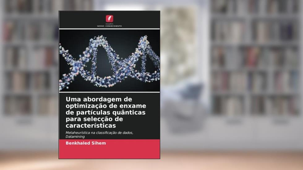 Uma abordagem de optimização de enxame de partículas quânticas para selecção de características: Metaheurística na classificação de dados, Datamining, do autor Benkhaled Sihem
