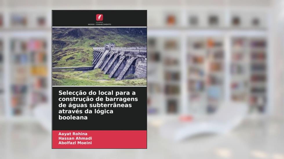 Selecção do local para a construção de barragens de águas subterrâneas através da lógica booleana, do autor Aayat Rohina; Hassan Ahmadi; Abolfazl Moeini