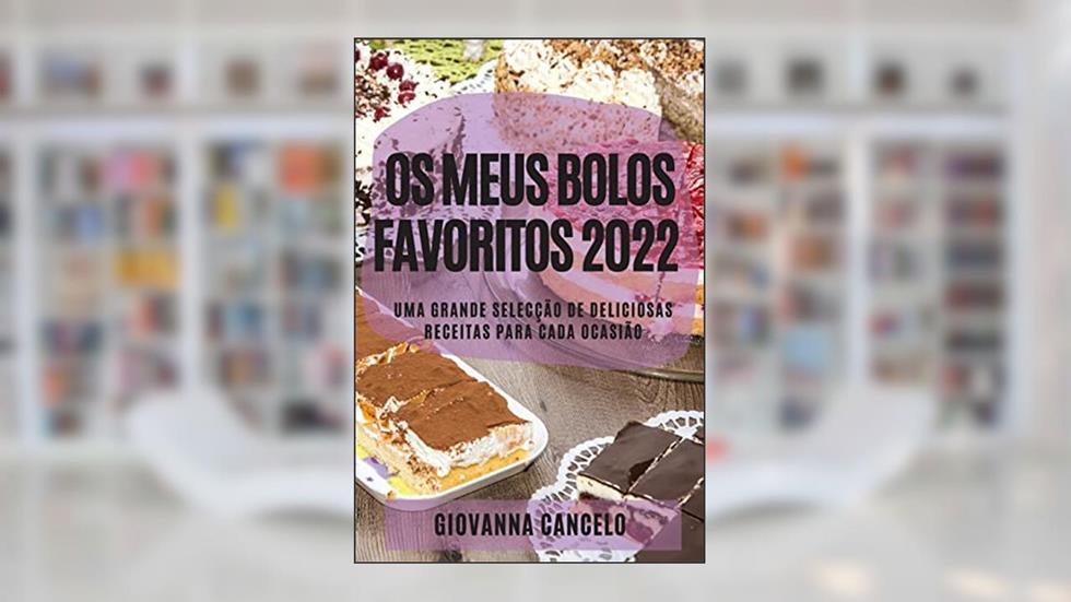 OS Meus Bolos Favoritos 2022: Uma Grande Selecção de Deliciosas Receitas Para Cada Ocasião, do autor Giovanna Cancelo