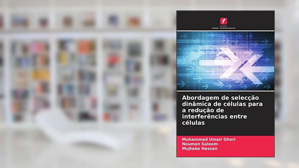 Abordagem de selecção dinâmica de células para a redução de interferências entre células, do autor Muhammad Umair Ghori; Nouman Saleem; Mujtaba Hassan