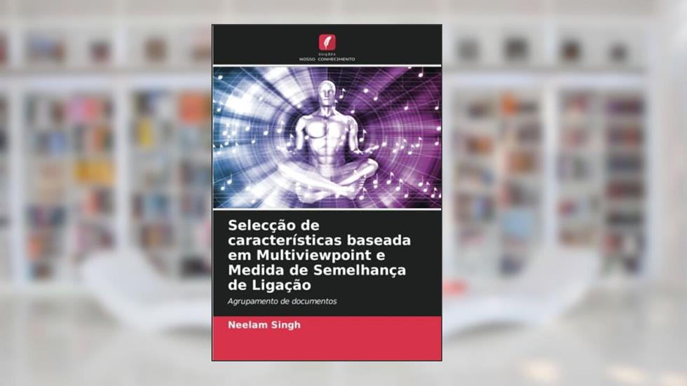 Selecção de características baseada em Multiviewpoint e Medida de Semelhança de Ligação: Agrupamento de documentos, do autor Neelam Singh