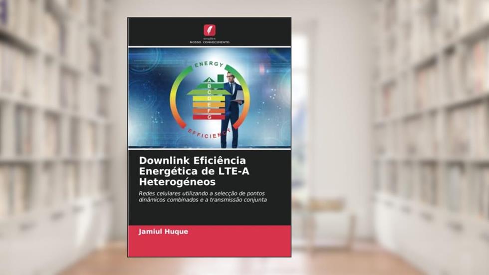Downlink Eficiência Energética de LTE-A Heterogéneos: Redes celulares utilizando a selecção de pontos dinâmicos combinados e a transmissão conjunta, do autor Jamiul Huque