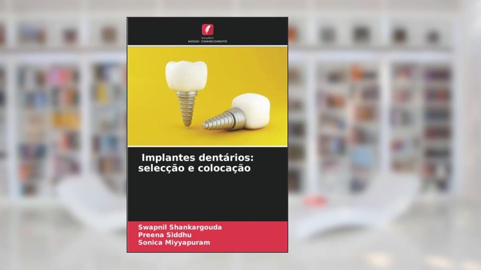 Implantes dentários: selecção e colocação, do autor Swapnil Shankargouda; Preena Siddhu; Sonica Miyyapuram