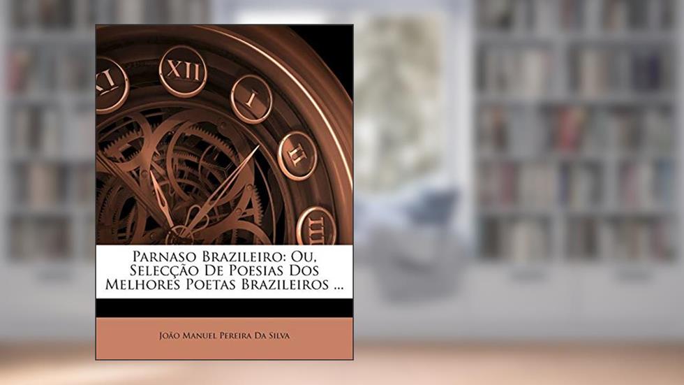 Parnaso Brazileiro: Ou, Selecção de Poesias DOS Melhores Poetas Brazileiros ..., do autor Joao Manuel Pereira Da Silva