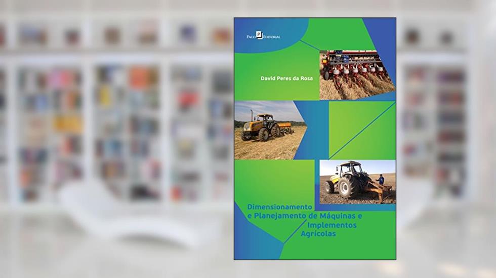 Dimensionamento e Planejamento de Máquinas e Implementos Agrícolas, do autor David Peres da Rosa
