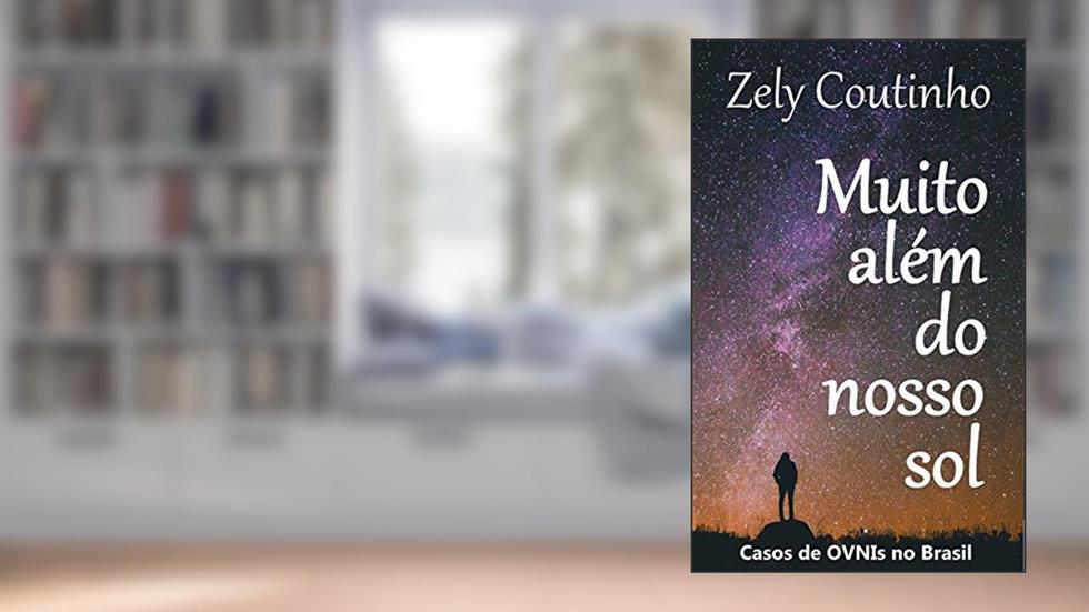 Muito além do nosso sol: Casos de OVNIs no Brasil, do autor Zely Coutinho
