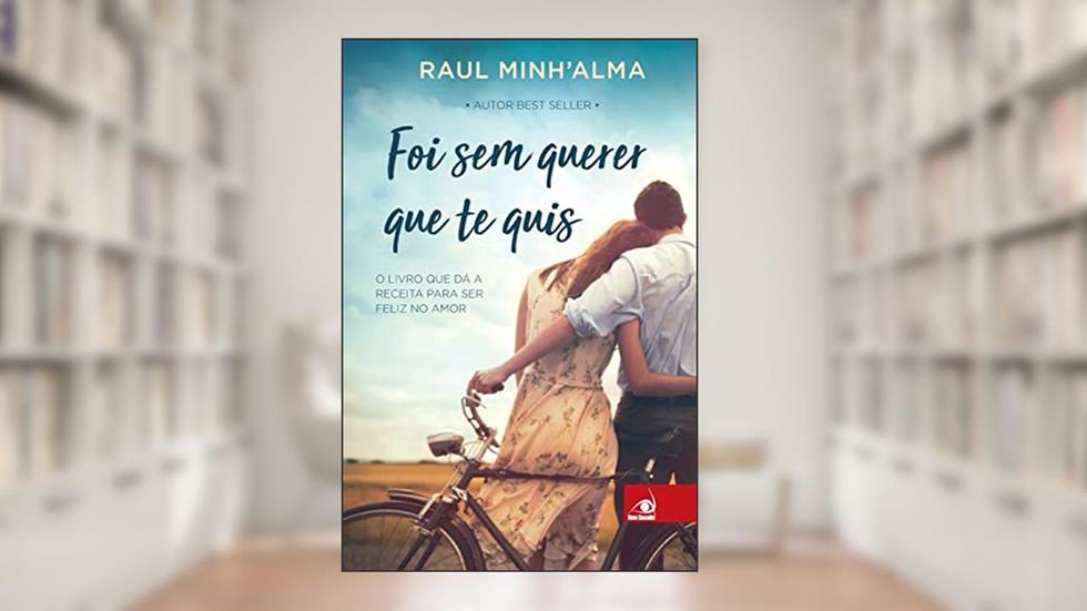 Foi sem querer que te quis: o Livro que dá a Receita Para ser Feliz no Amor: Volume 1, do autor Raul Minh`lma