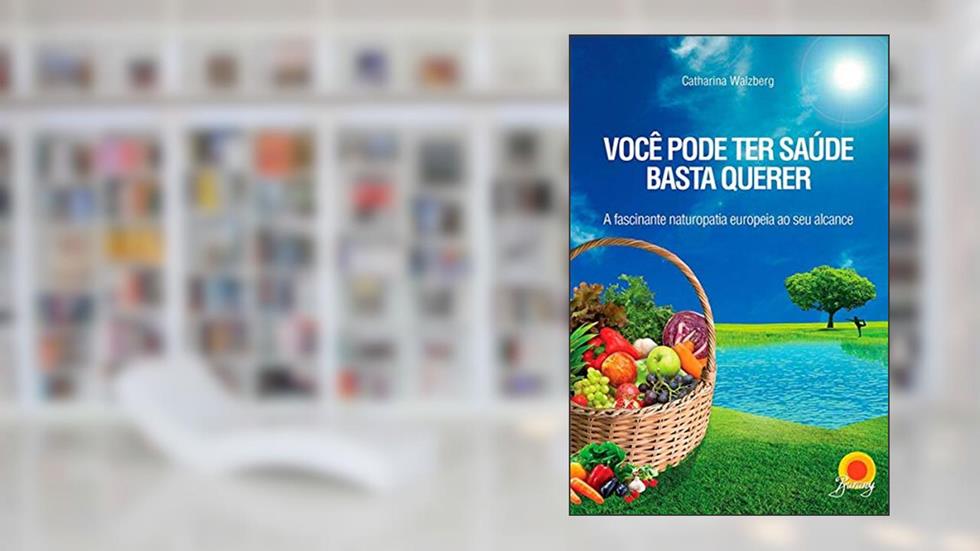 VOCÊ PODE TER SAÚDE BASTA QUERER, do autor CATHARINA WALZBERG