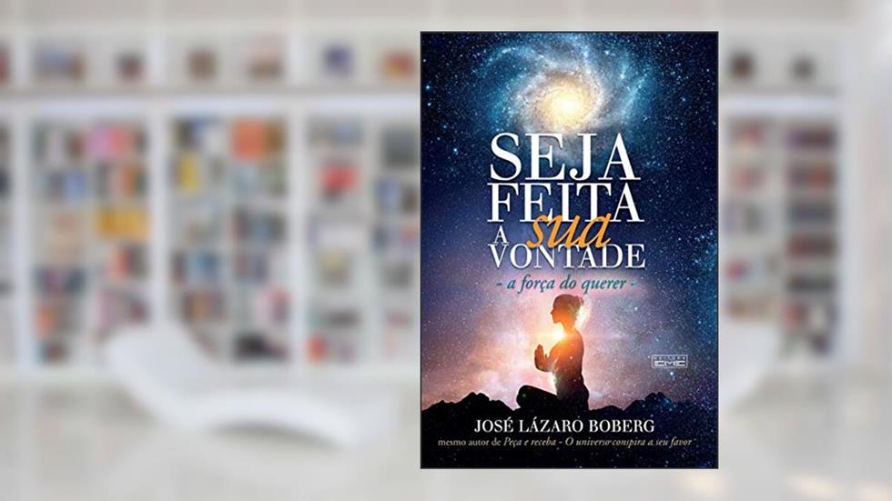 Seja Feita A Sua Vontade - A Força Do Querer, do autor José Lázaro Boberg