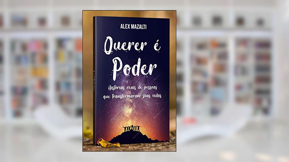 QUERER É PODER: Histórias reais de pessoas que transformaram suas vidas (Auto Ajuda Livro 1), do autor Alex Mazalti
