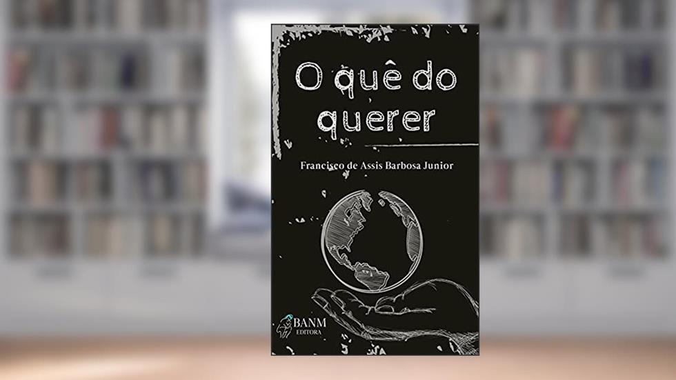 O Quê do Querer, do autor Francisco de Assis Barbosa Junior