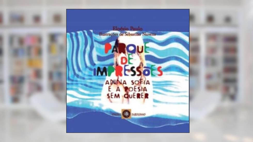 Parque de Impressões. Anna Sofia e a Poesia sem Querer, do autor Eloésio Paulo