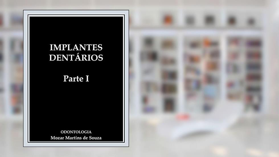 Implantes Dentários Parte I: Prótese Odontológica, do autor Mozar Martins